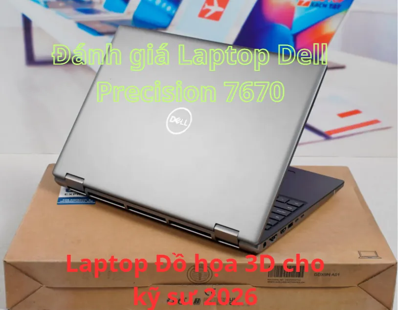 Đánh giá Laptop Dell Precision 7670: "Bảo Kiếm" Đồ Họa 16 Inch Cho Kỹ Sư Và Kiến Trúc Sư